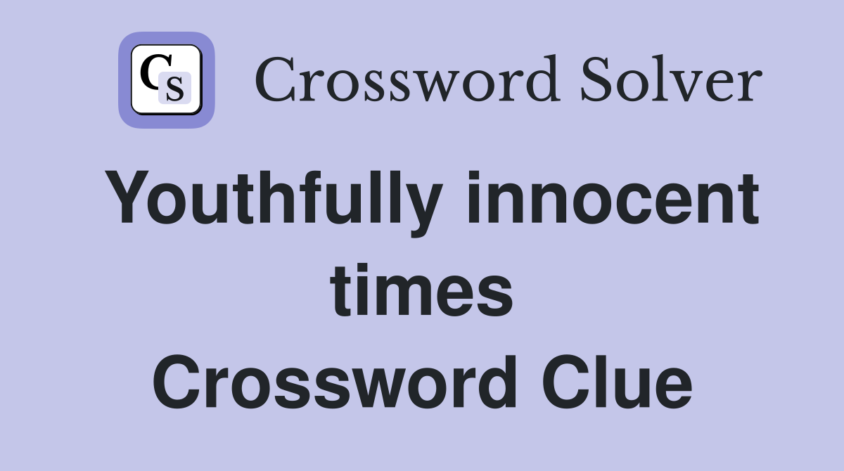 Youthfully innocent times Crossword Clue