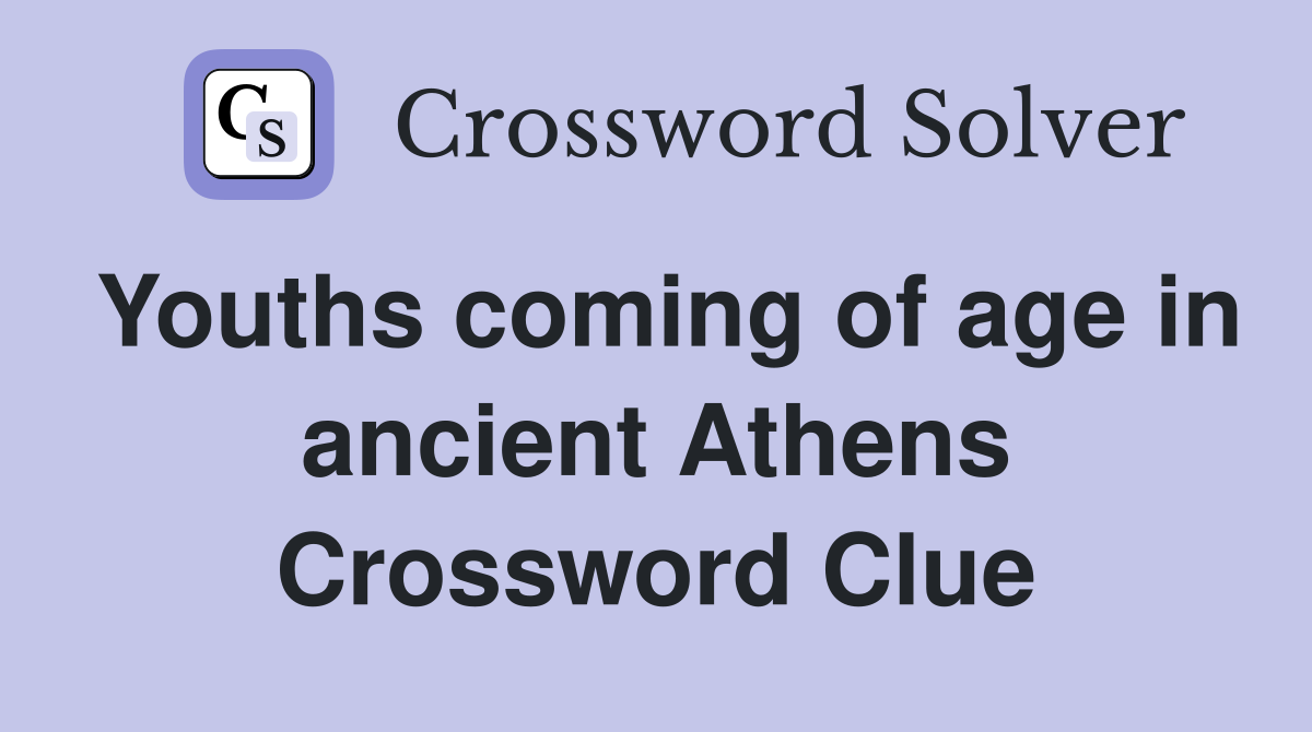 Youths coming of age in ancient Athens Crossword Clue