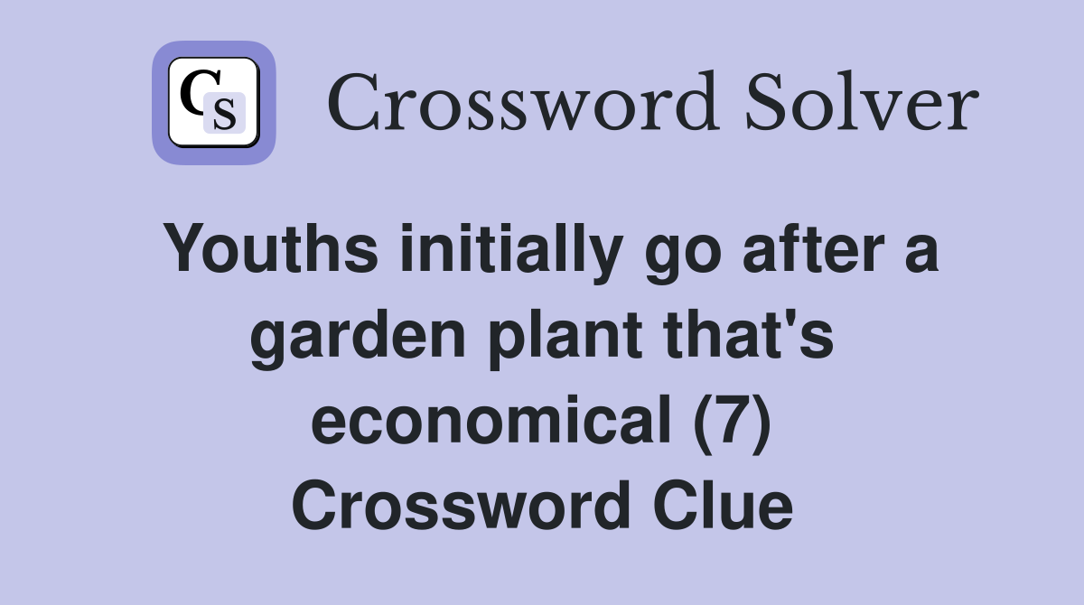 Youths initially go after a garden plant that's economical (7) Crossword Clue
