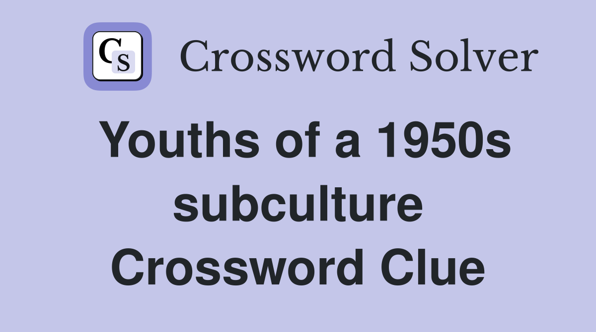 Youths of a 1950s subculture Crossword Clue