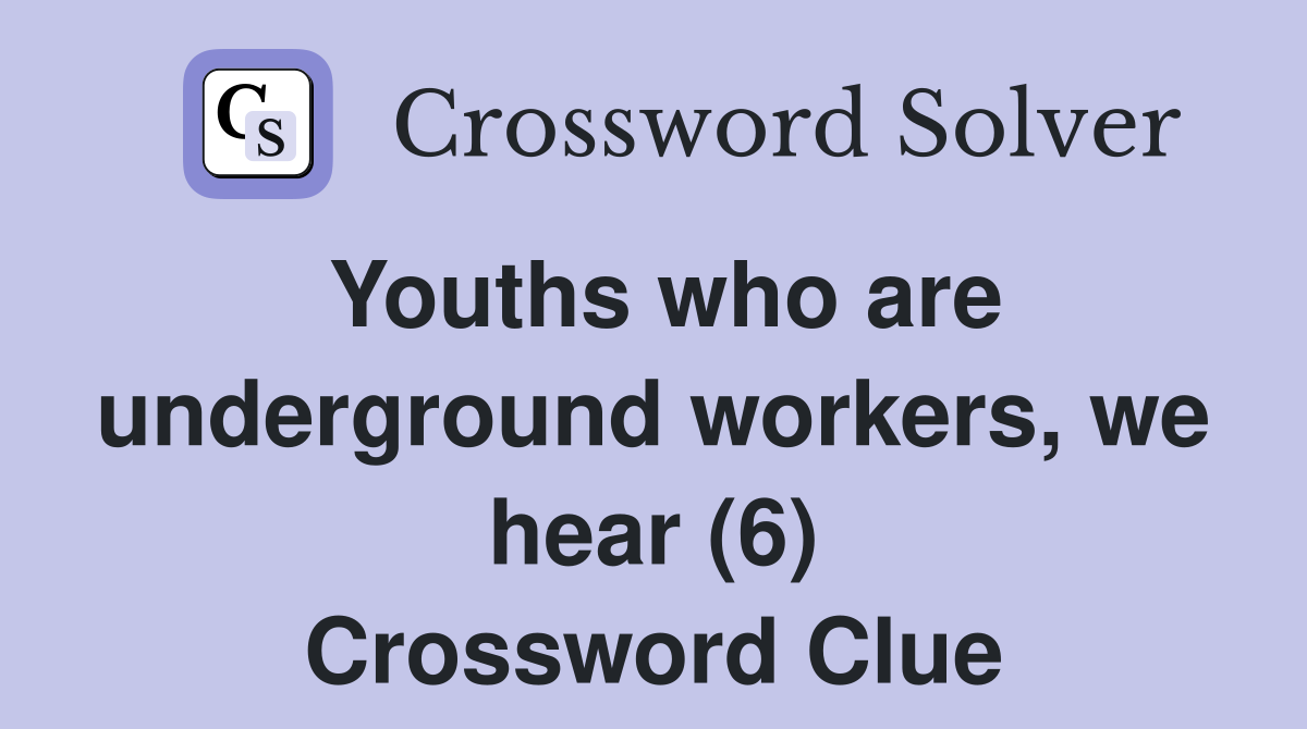 Youths who are underground workers, we hear (6) Crossword Clue