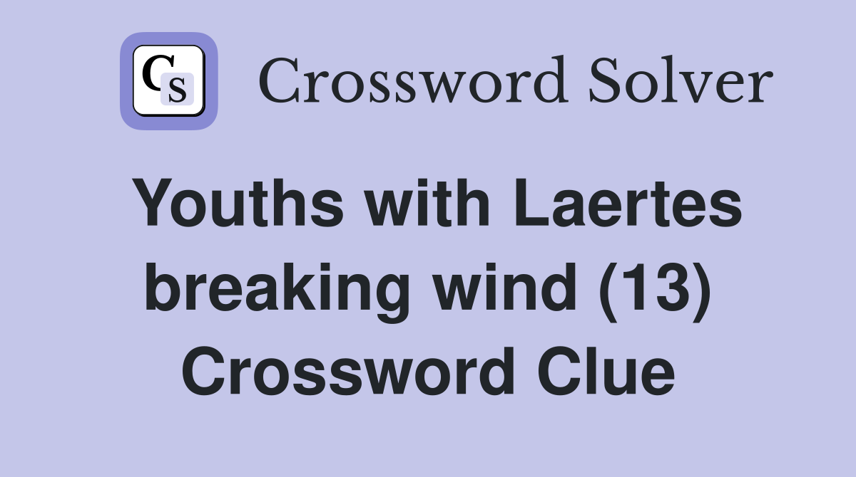 Youths with Laertes breaking wind (13) Crossword Clue