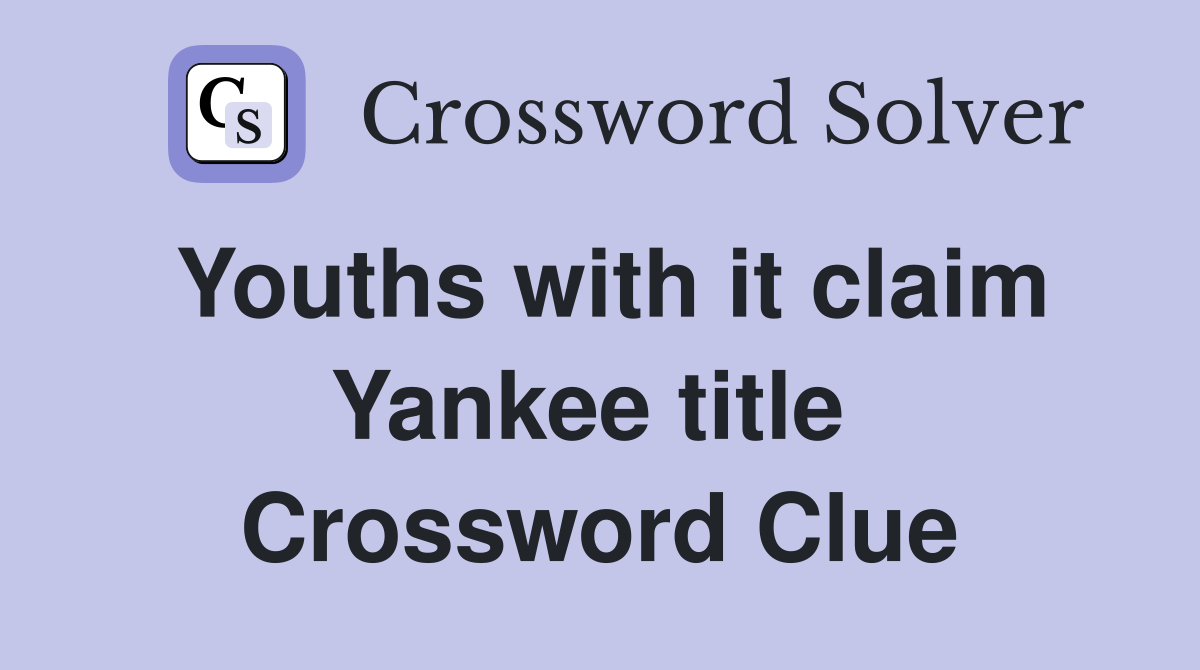 Youths with it claim Yankee title  Crossword Clue