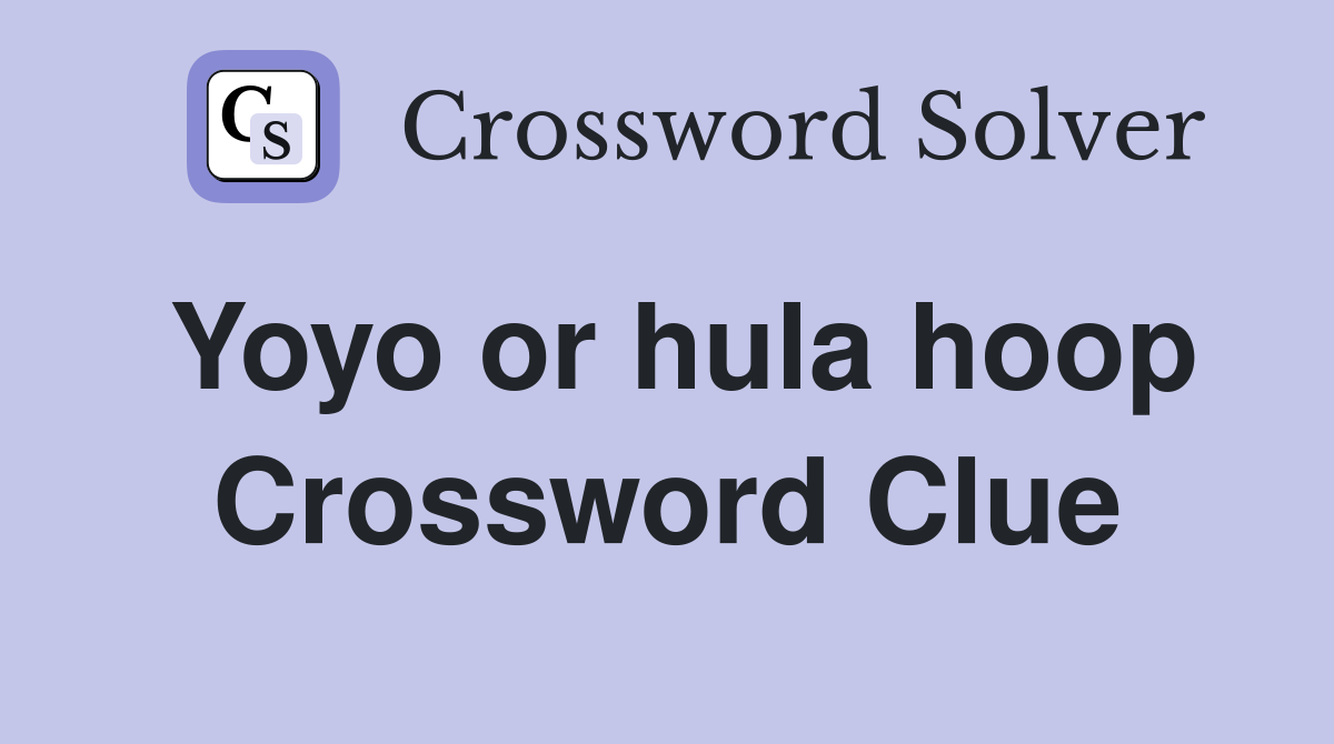 Yoyo or hula hoop Crossword Clue
