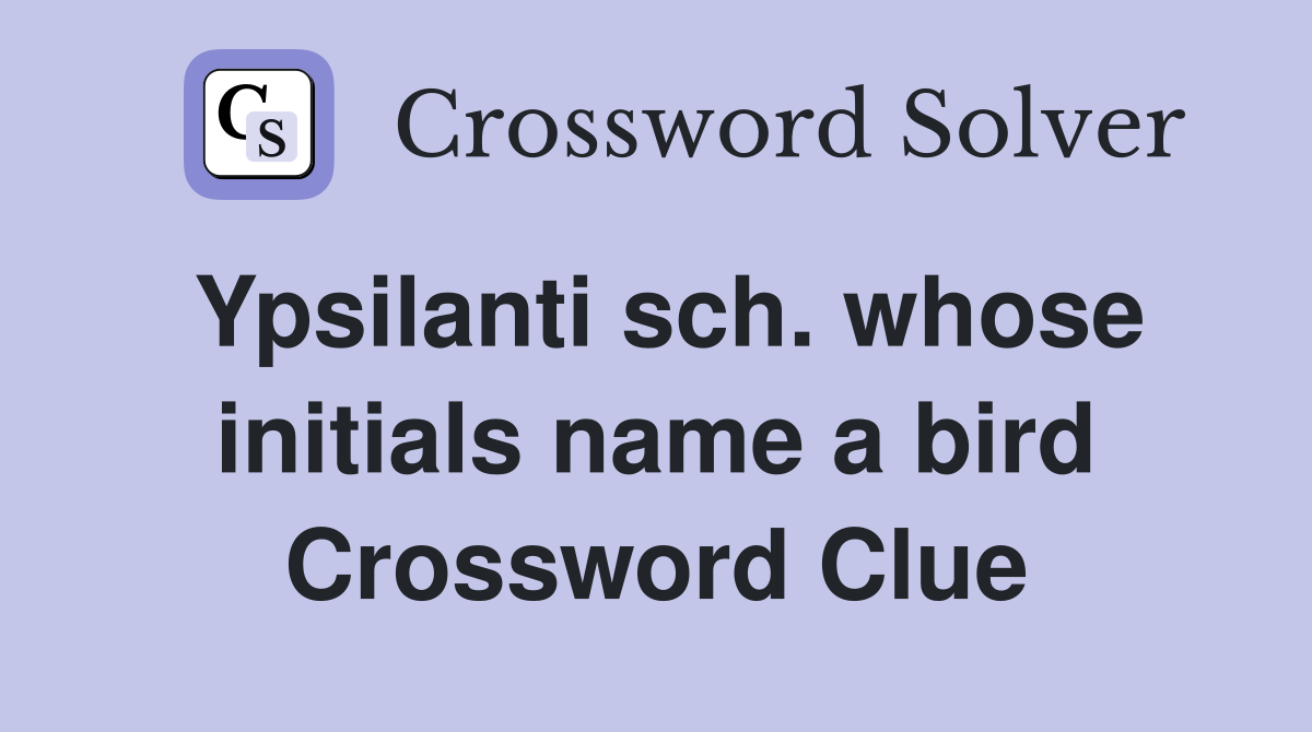 Ypsilanti sch. whose initials name a bird Crossword Clue