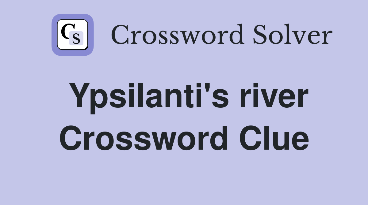 Ypsilanti's river Crossword Clue