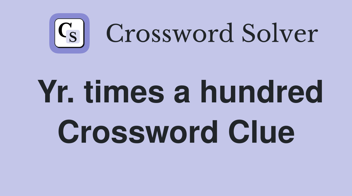 Yr. times a hundred Crossword Clue