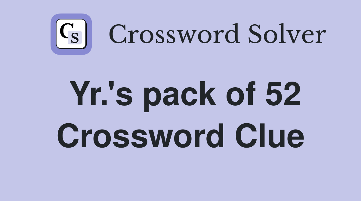 Yr.'s pack of 52 Crossword Clue