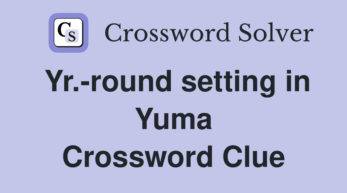 Yr.-round setting in Yuma Crossword Clue