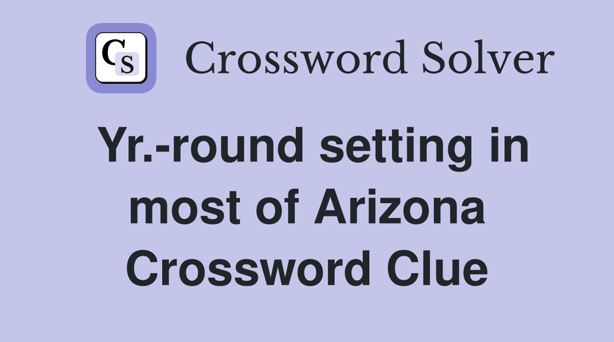 Yr.-round setting in most of Arizona Crossword Clue
