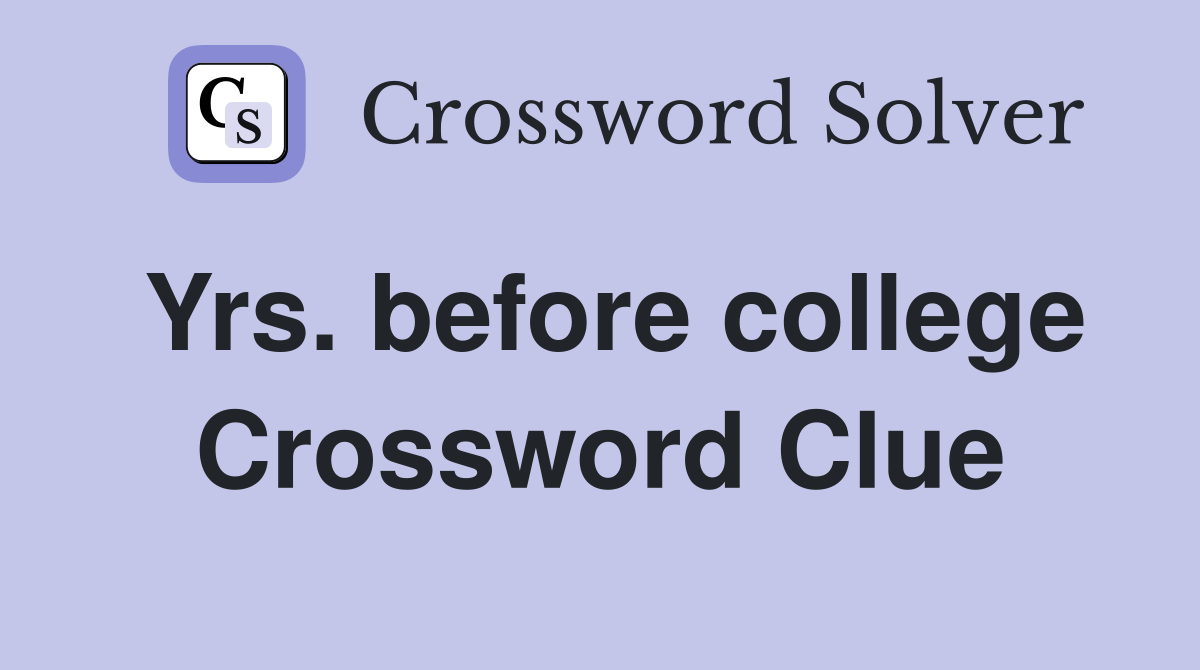 Yrs. before college Crossword Clue