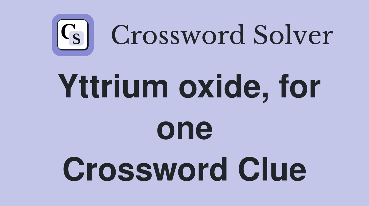 Yttrium oxide, for one Crossword Clue