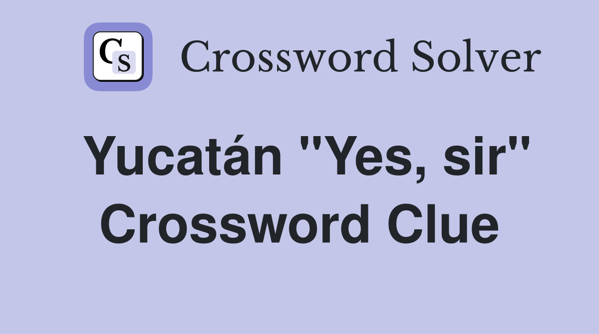 Yucatán ''Yes, sir'' Crossword Clue