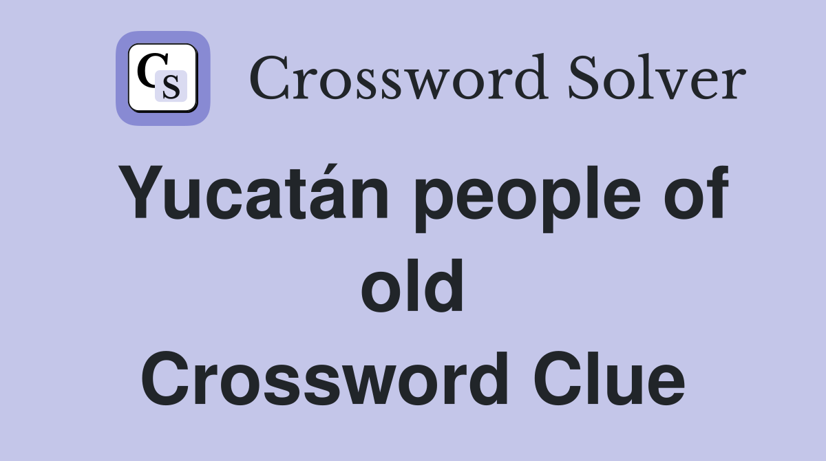 Yucatán people of old Crossword Clue