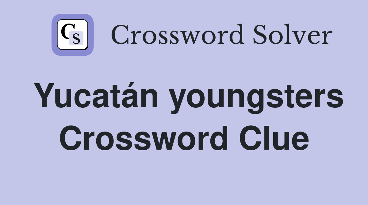 Yucatán youngsters Crossword Clue