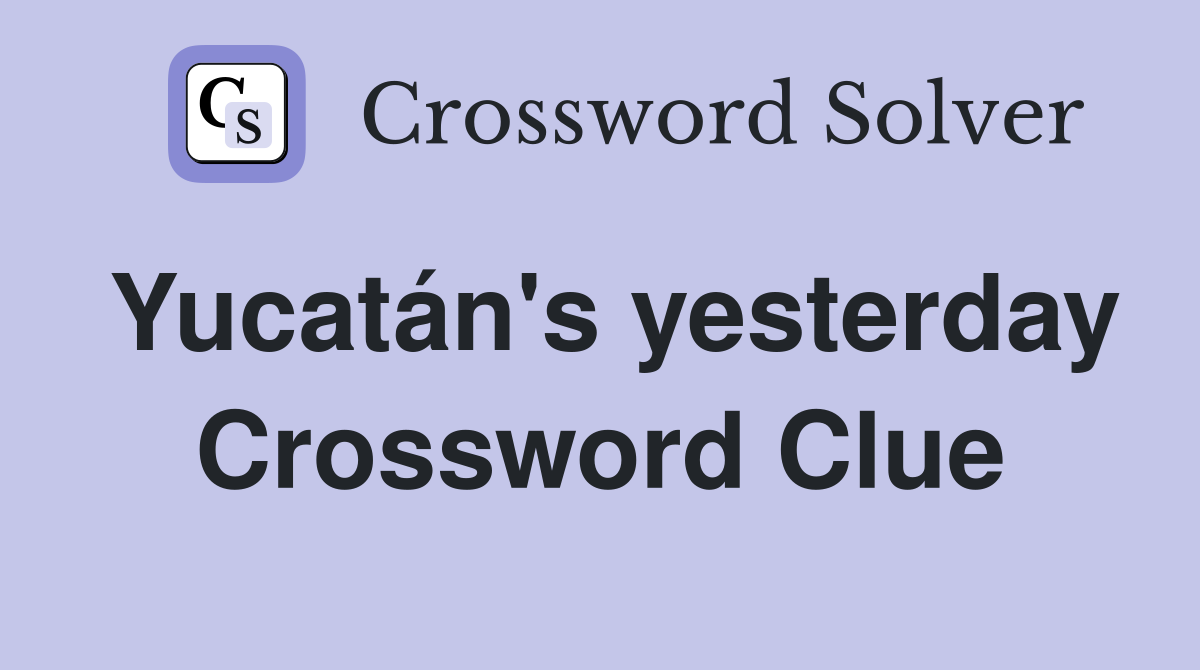 Yucatán's yesterday Crossword Clue