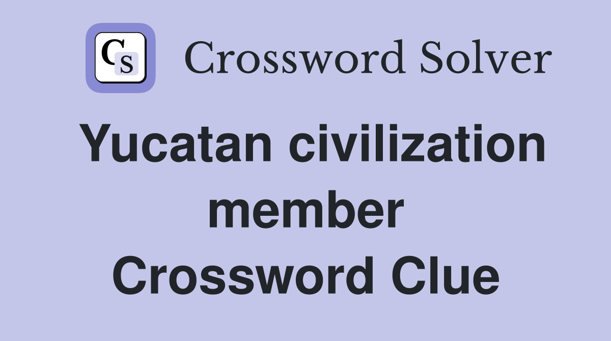 Yucatan civilization member Crossword Clue