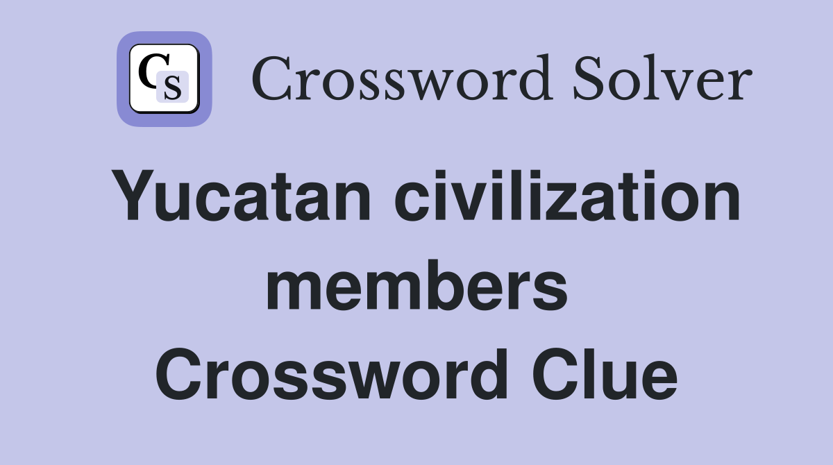 Yucatan civilization members Crossword Clue