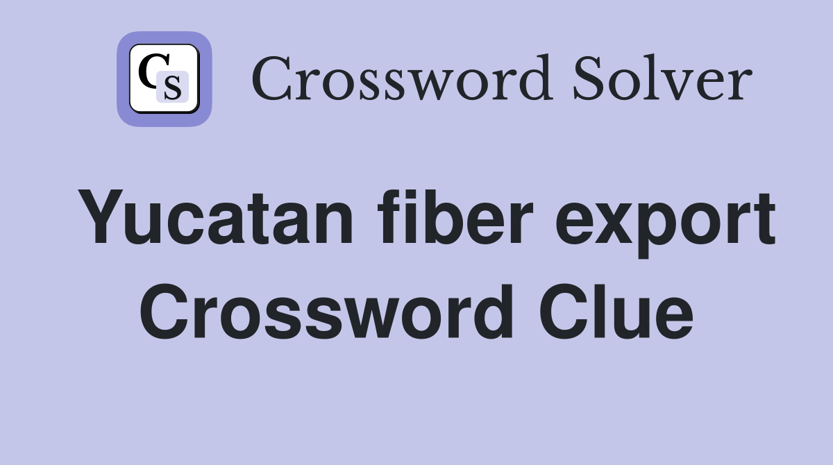 Yucatan fiber export Crossword Clue