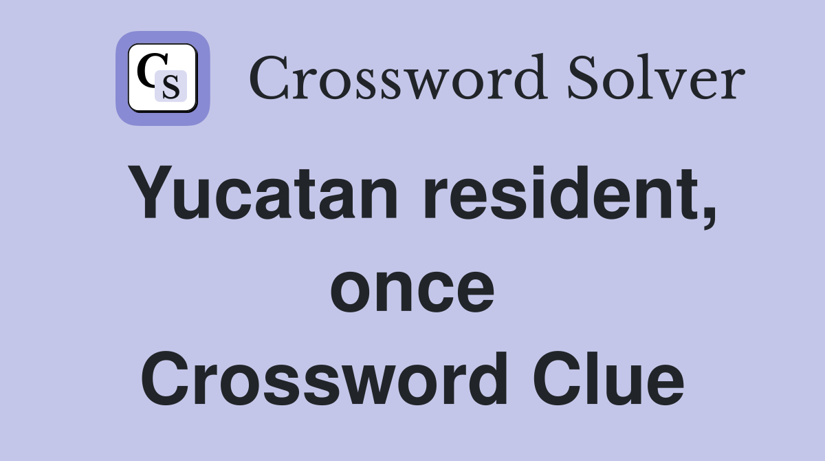 Yucatan resident, once Crossword Clue