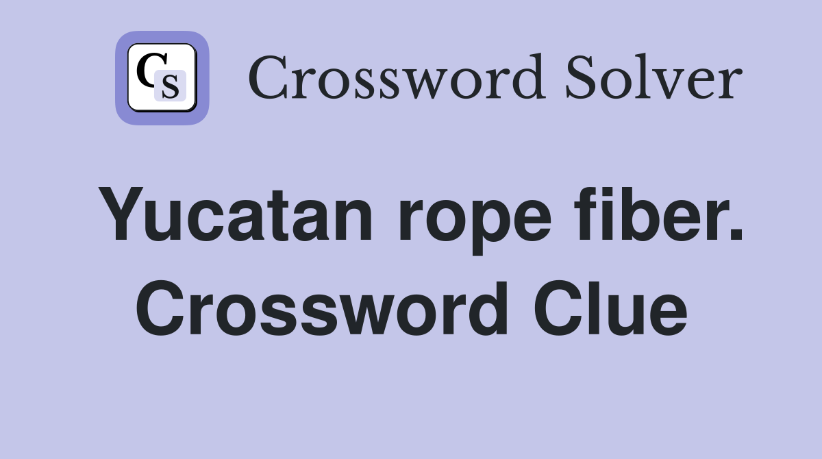 Yucatan rope fiber. Crossword Clue