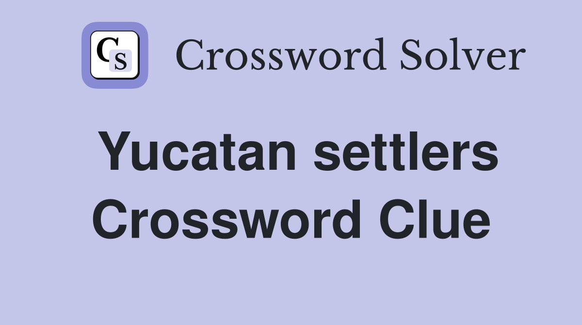 Yucatan settlers Crossword Clue