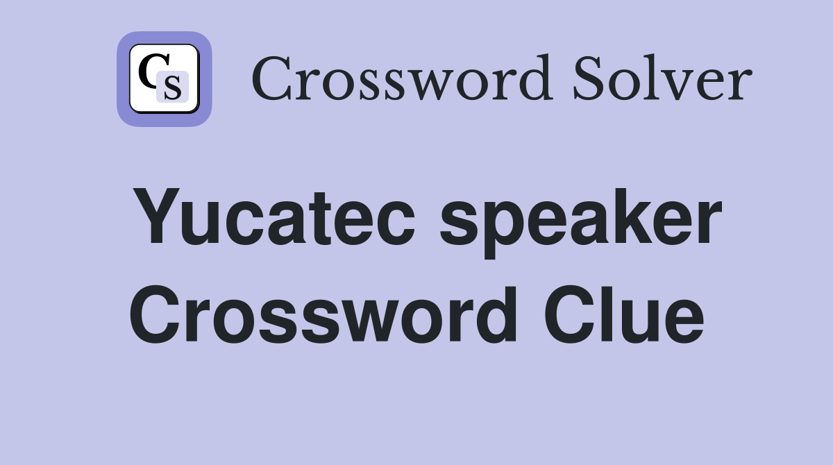 Yucatec speaker Crossword Clue