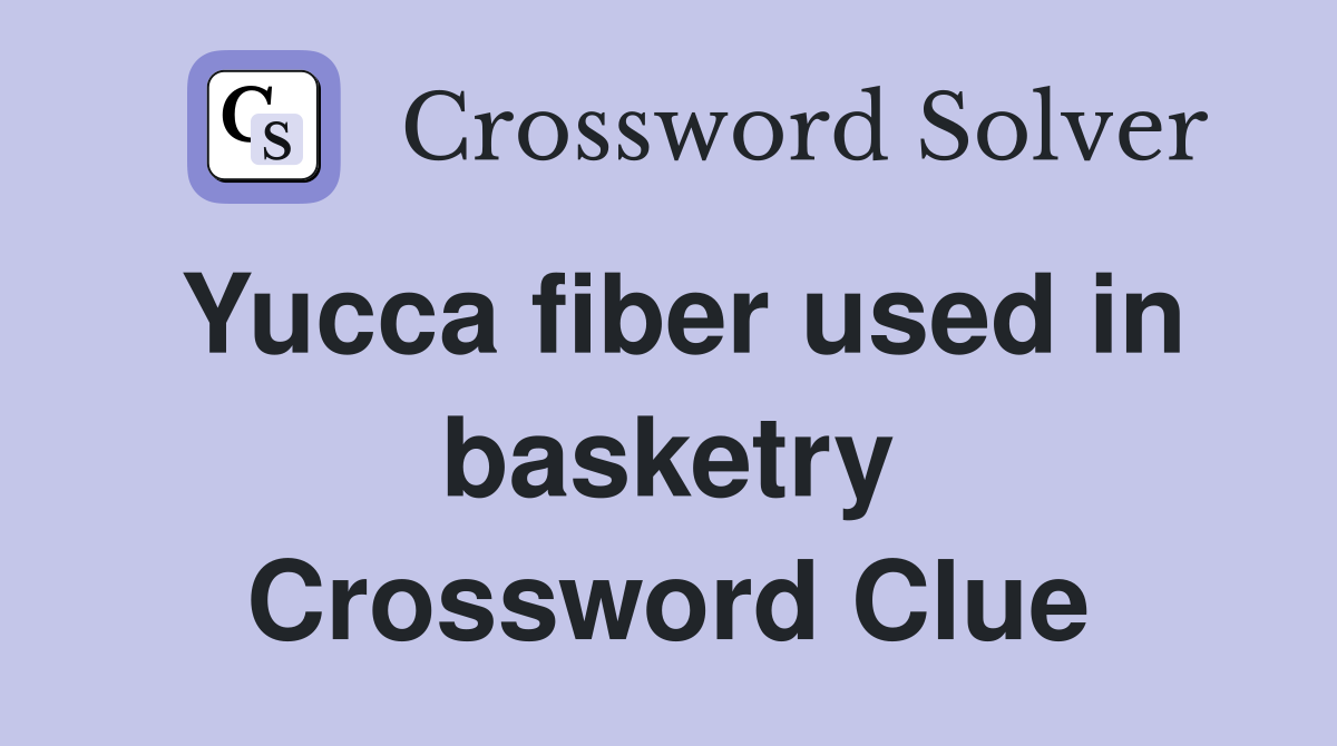 Yucca fiber used in basketry Crossword Clue