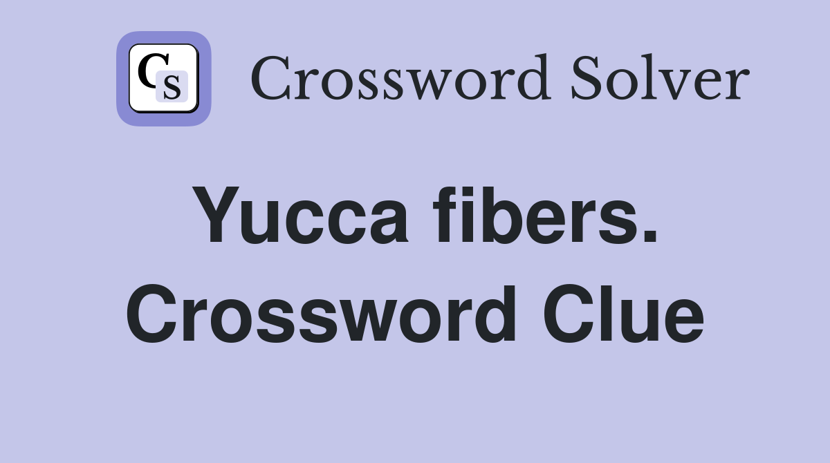 Yucca fibers. Crossword Clue