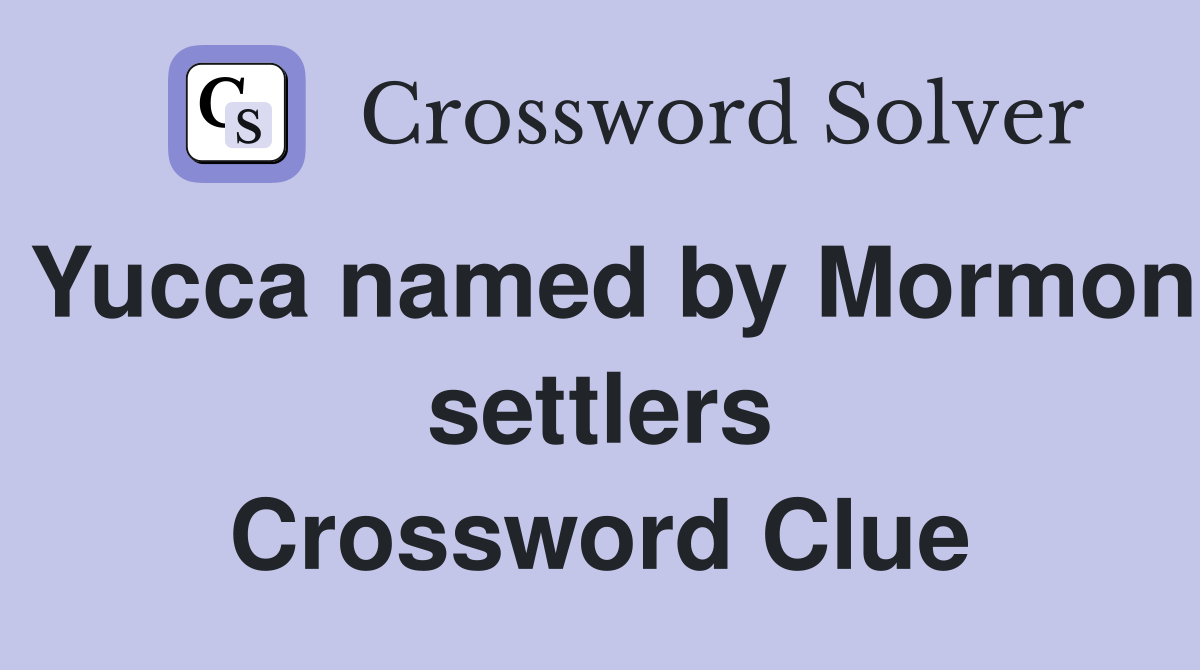 Yucca named by Mormon settlers Crossword Clue