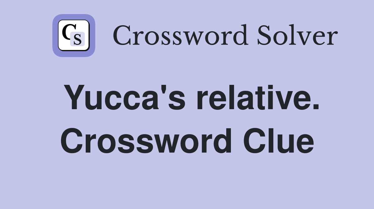 Yucca's relative. Crossword Clue