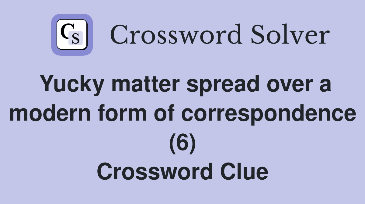Yucky matter spread over a modern form of correspondence (6) Crossword Clue