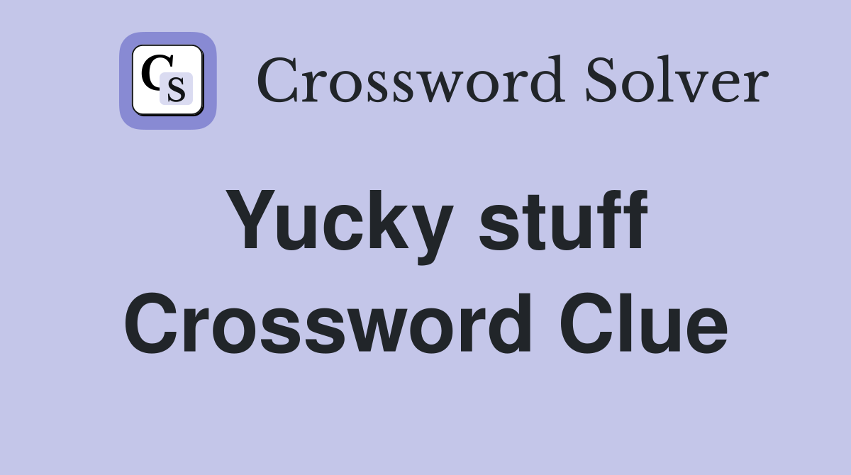 Yucky stuff Crossword Clue