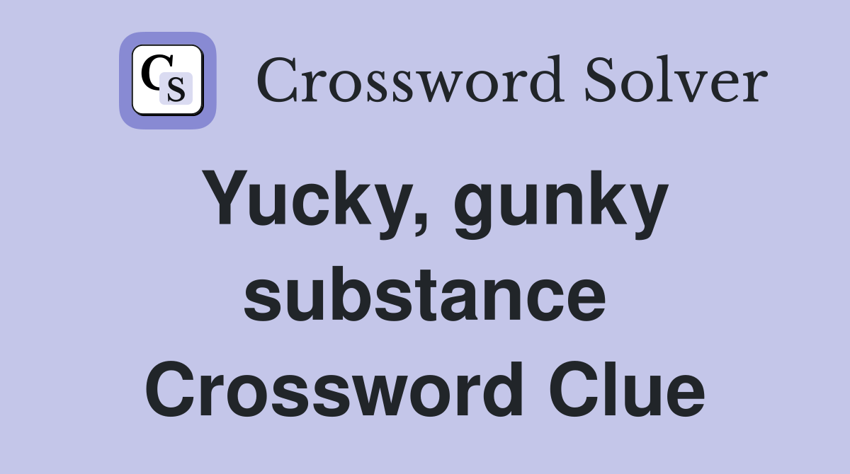 Yucky, gunky substance Crossword Clue