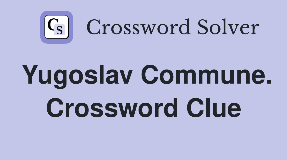 Yugoslav Commune. Crossword Clue