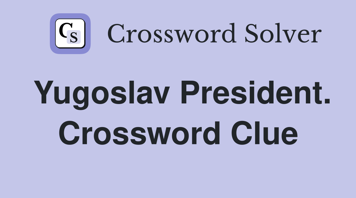 Yugoslav President. Crossword Clue