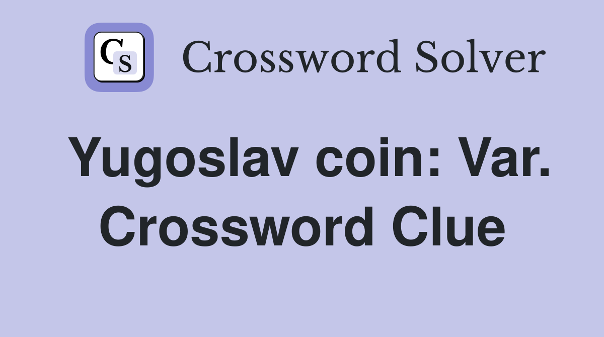 Yugoslav coin: Var. Crossword Clue