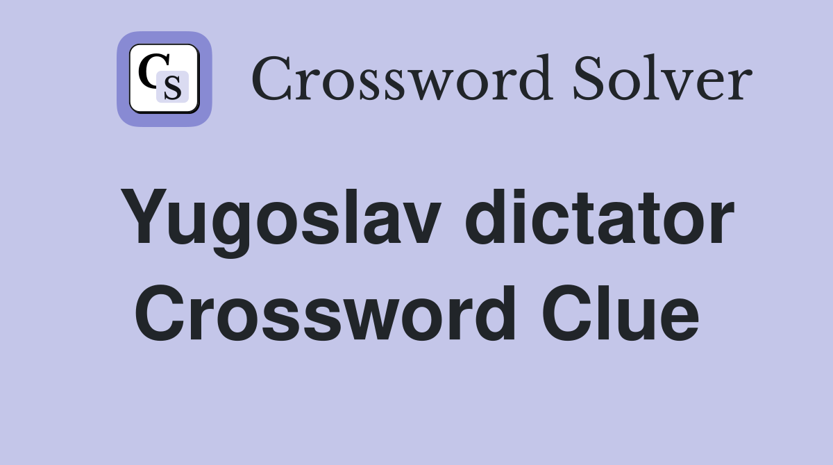 Yugoslav dictator Crossword Clue