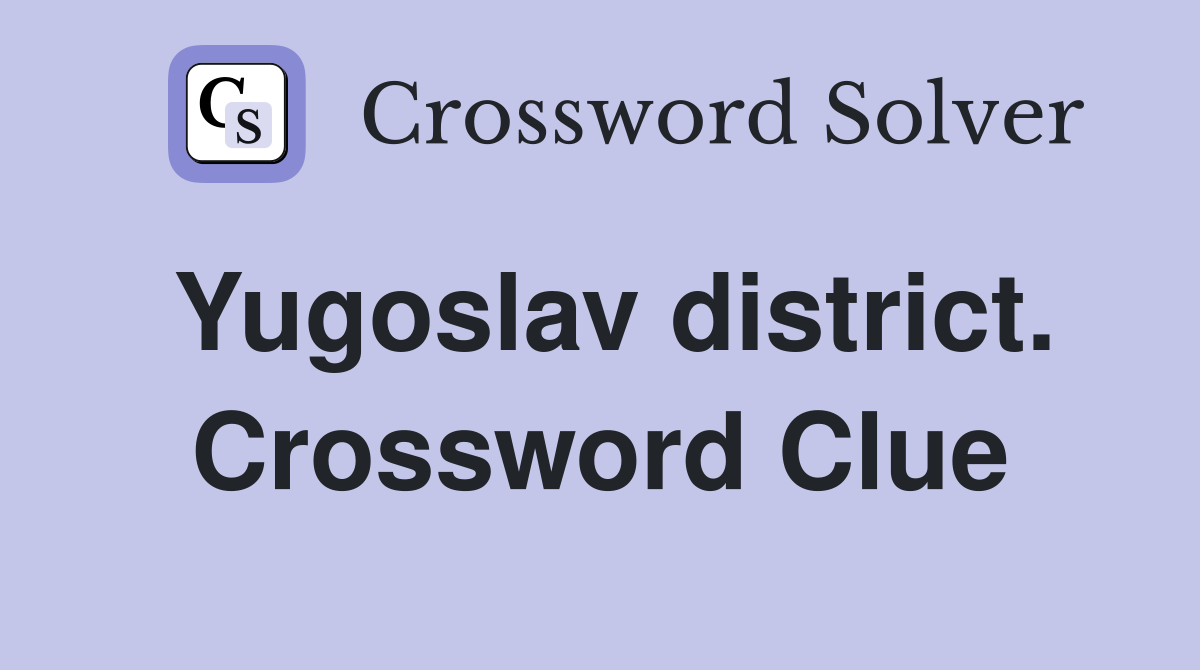 Yugoslav district. Crossword Clue