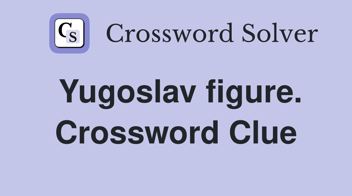 Yugoslav figure. Crossword Clue