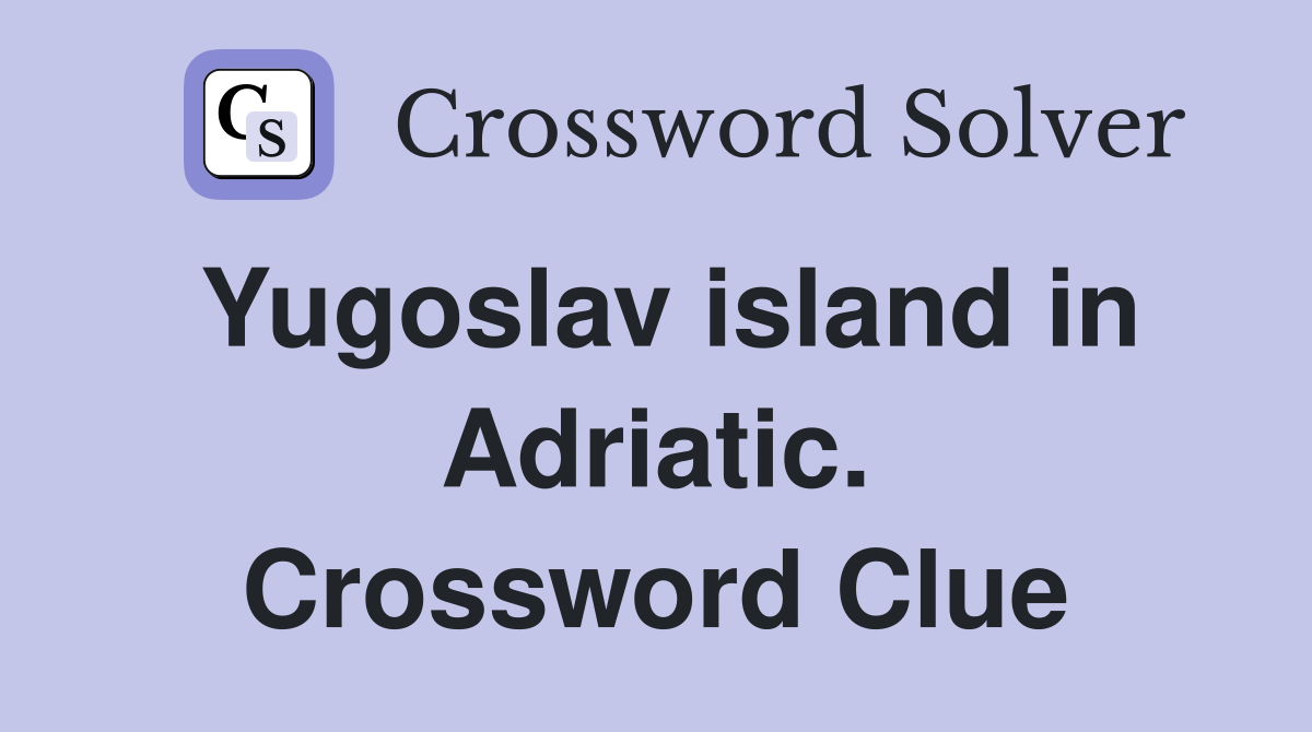 Yugoslav island in Adriatic. Crossword Clue