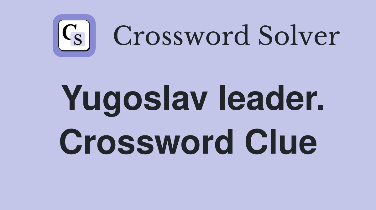 Yugoslav leader. Crossword Clue