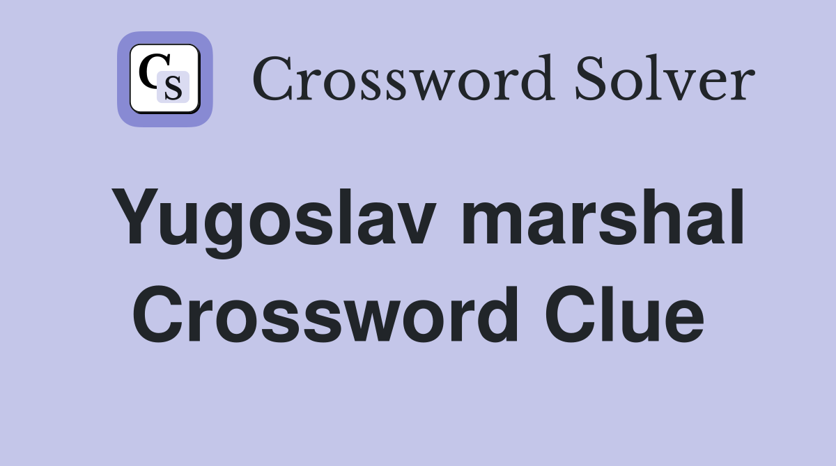 Yugoslav marshal Crossword Clue
