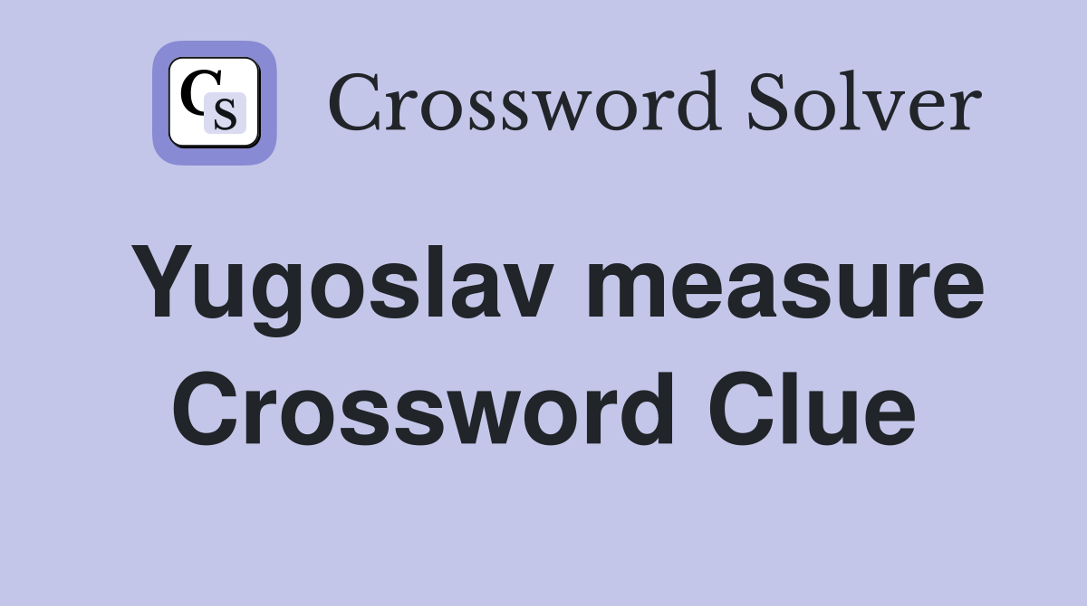 Yugoslav measure Crossword Clue