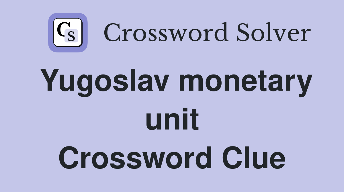 Yugoslav monetary unit Crossword Clue