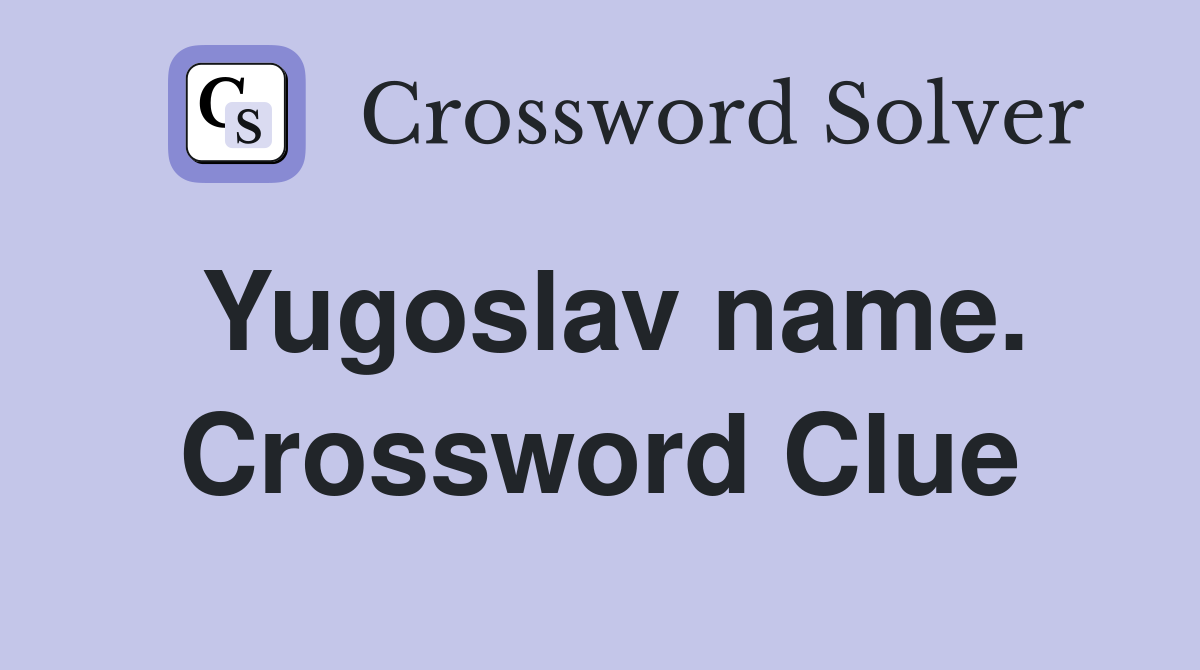 Yugoslav name. Crossword Clue