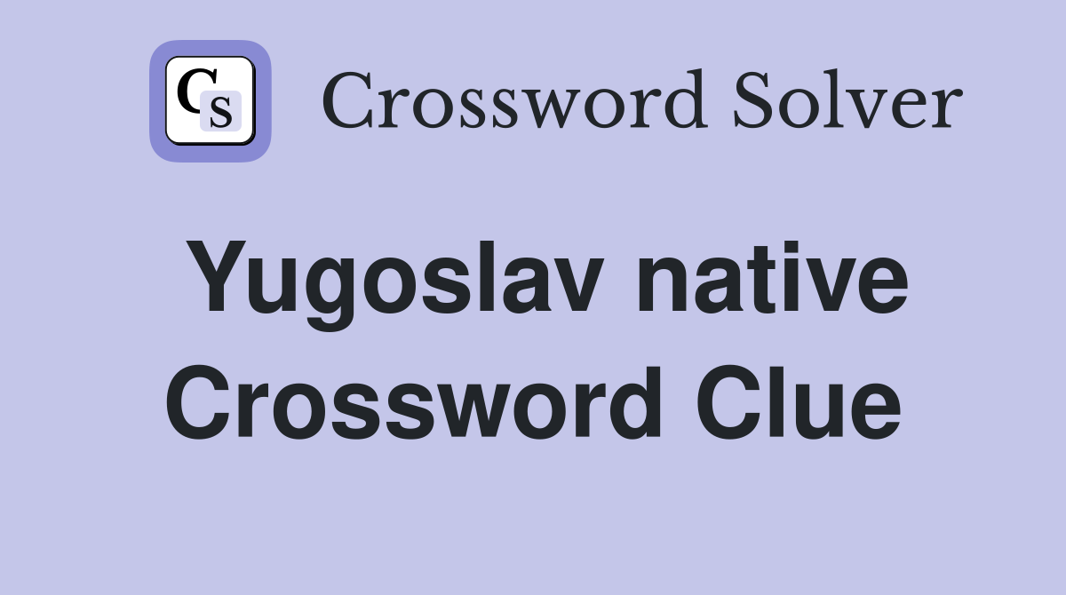 Yugoslav native Crossword Clue