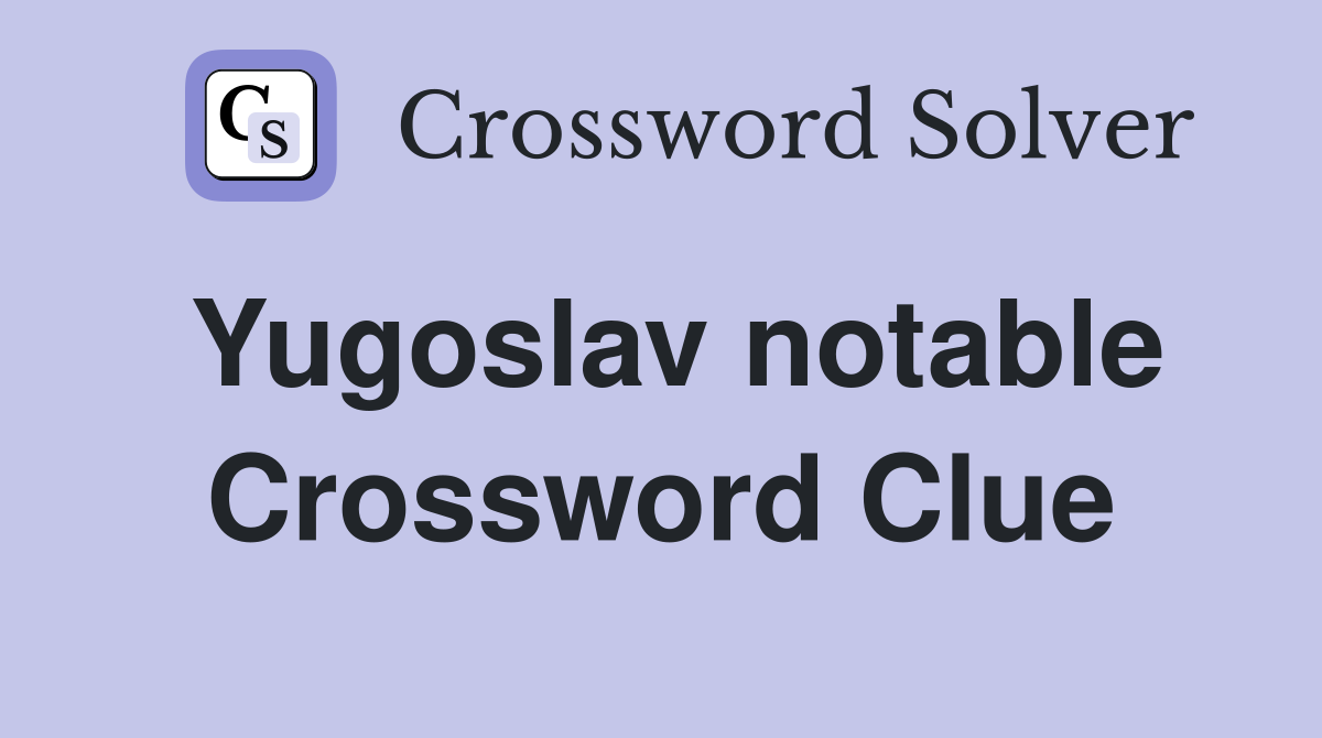 Yugoslav notable Crossword Clue