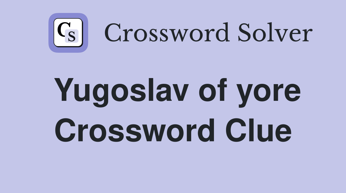 Yugoslav of yore Crossword Clue