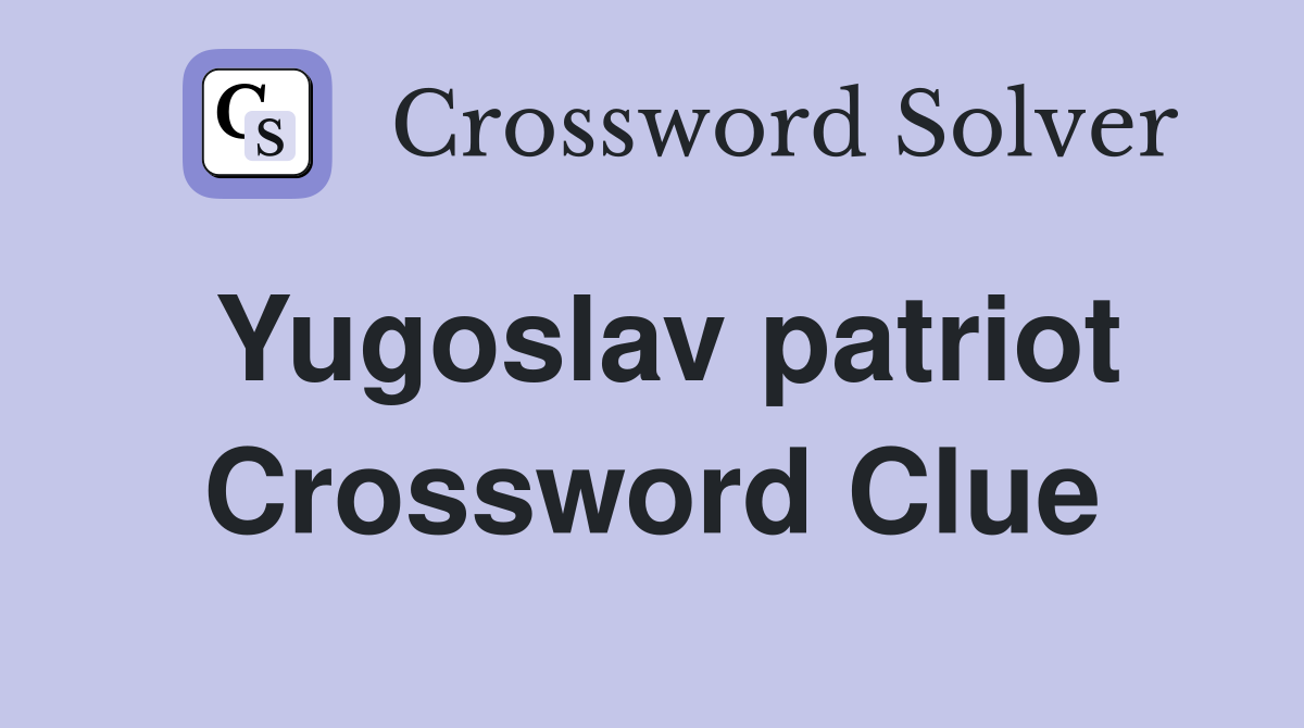 Yugoslav patriot Crossword Clue